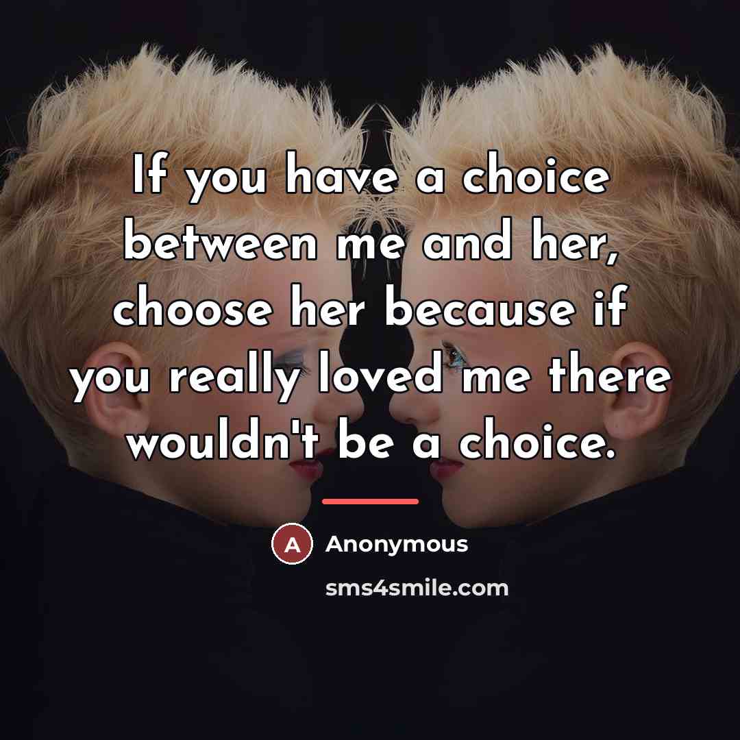 “If you have a choice between me and her, choose…” quote by Anonymous