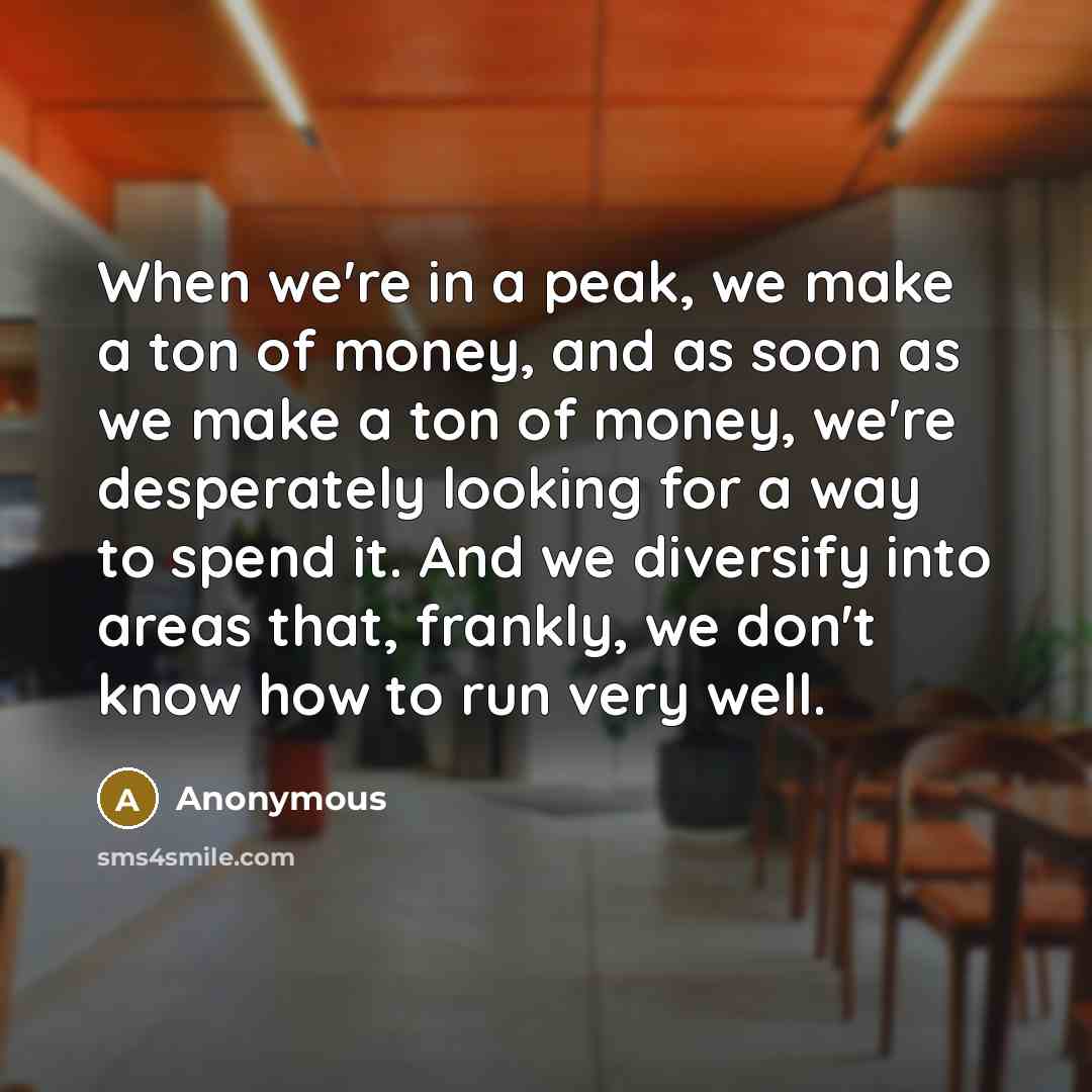 “When we're in a peak, we make a ton of…” quote by Anonymous