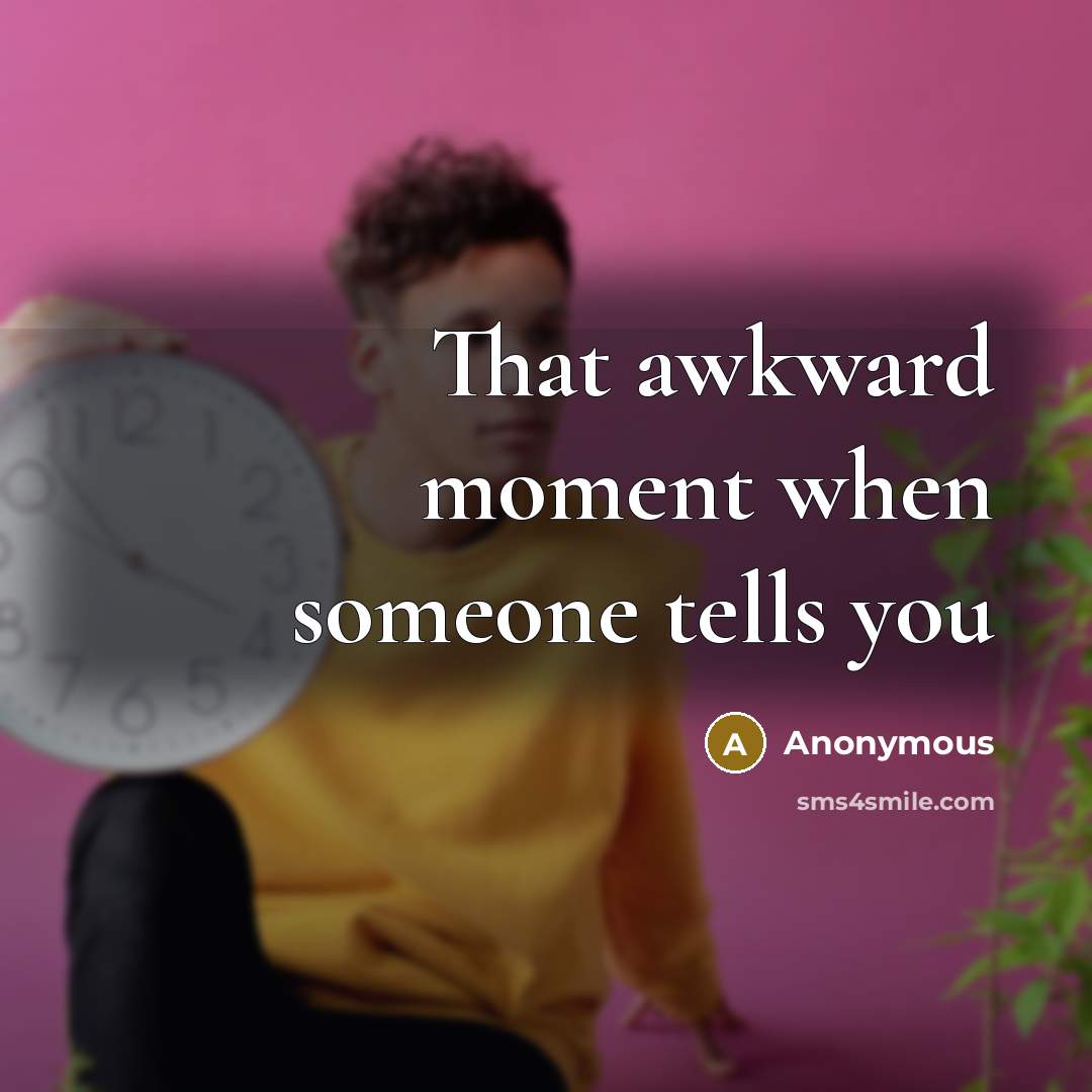 “That awkward moment when someone tells you…” quote by Anonymous