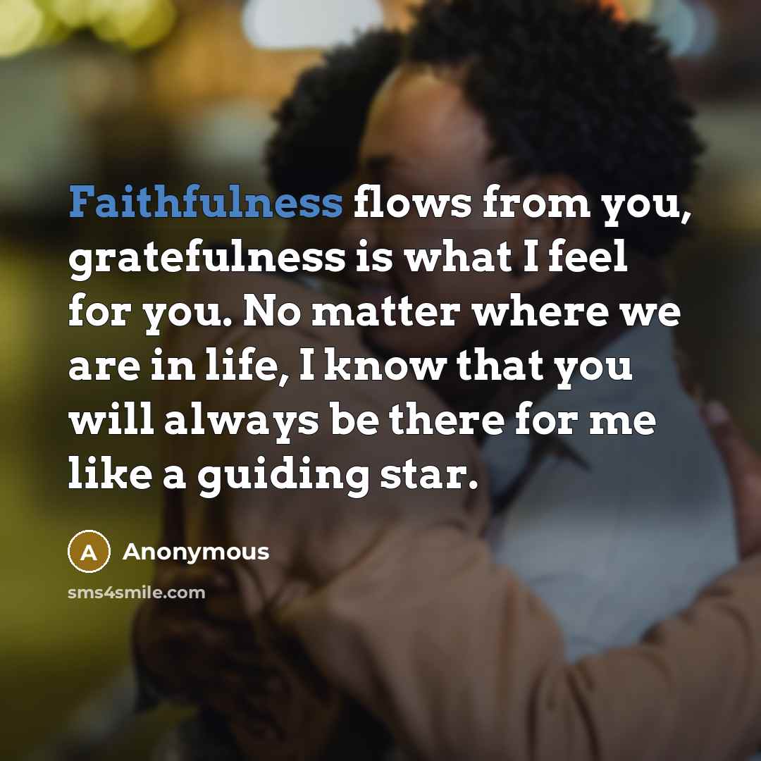 “Faithfulness flows from you, gratefulness is what I feel for…” quote by Anonymous