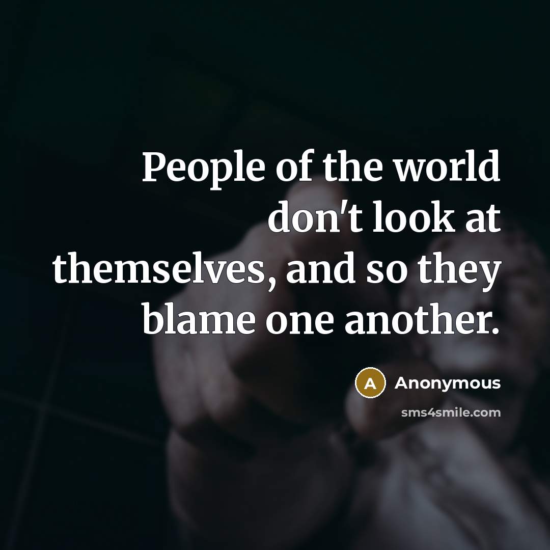 “People of the world don't look at themselves, and so…” quote by Anonymous