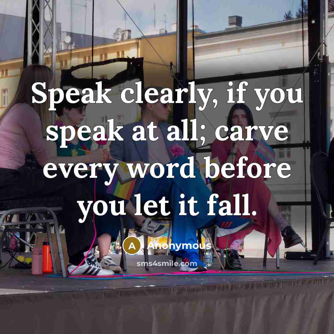 “Speak clearly, if you speak at all; carve every word…” quote by Anonymous