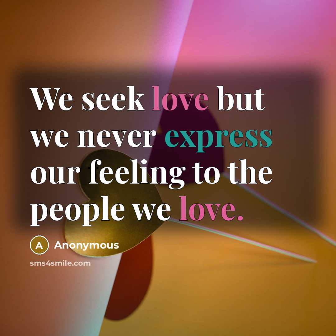“We seek love but we never express our feeling to…” quote by Anonymous