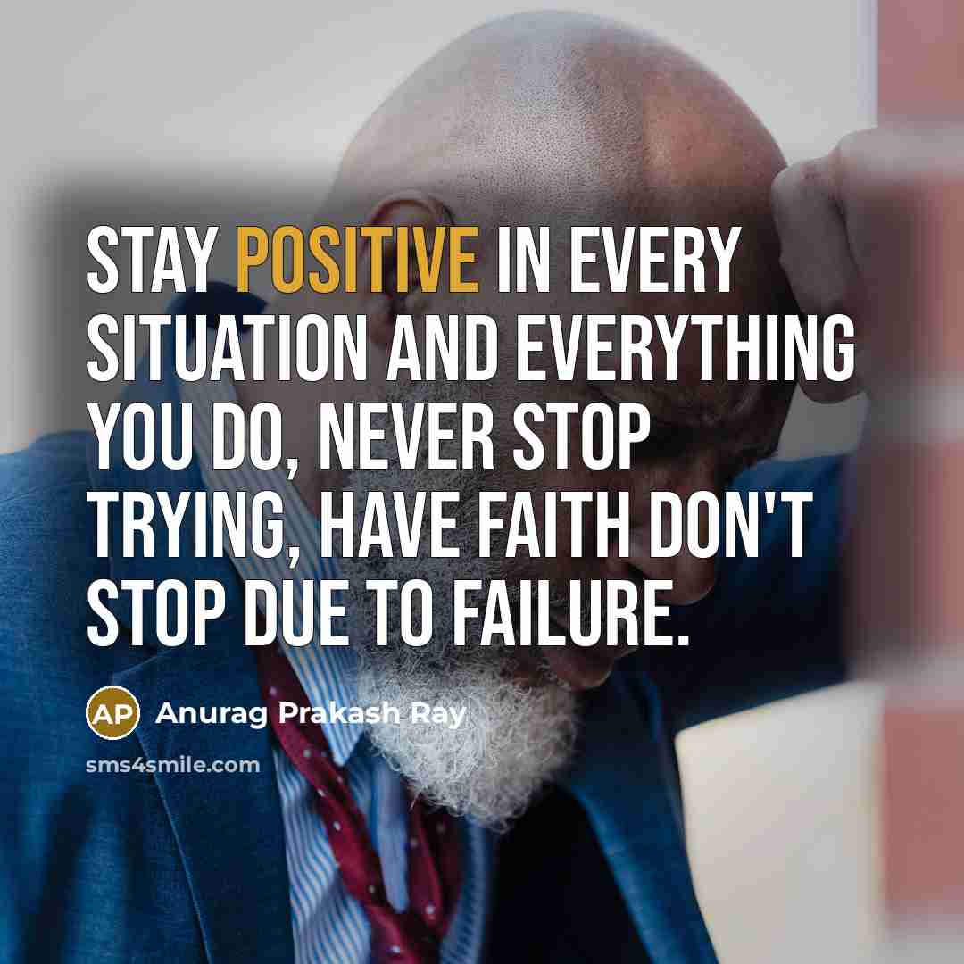 “Stay positive in every situation and everything you do, never…” quote by Anurag Prakash Ray