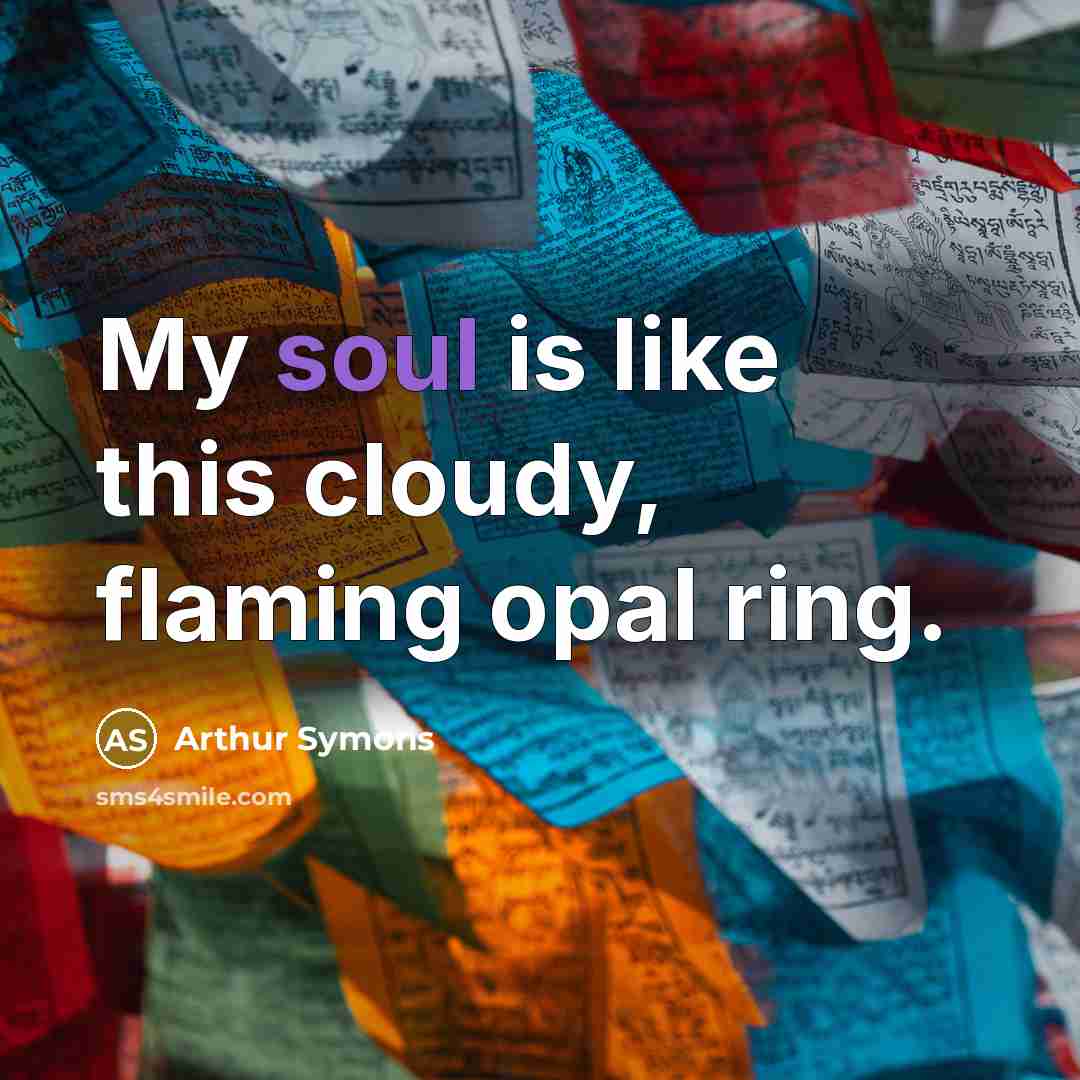“My soul is like this cloudy, flaming opal ring.…” quote by Arthur Symons