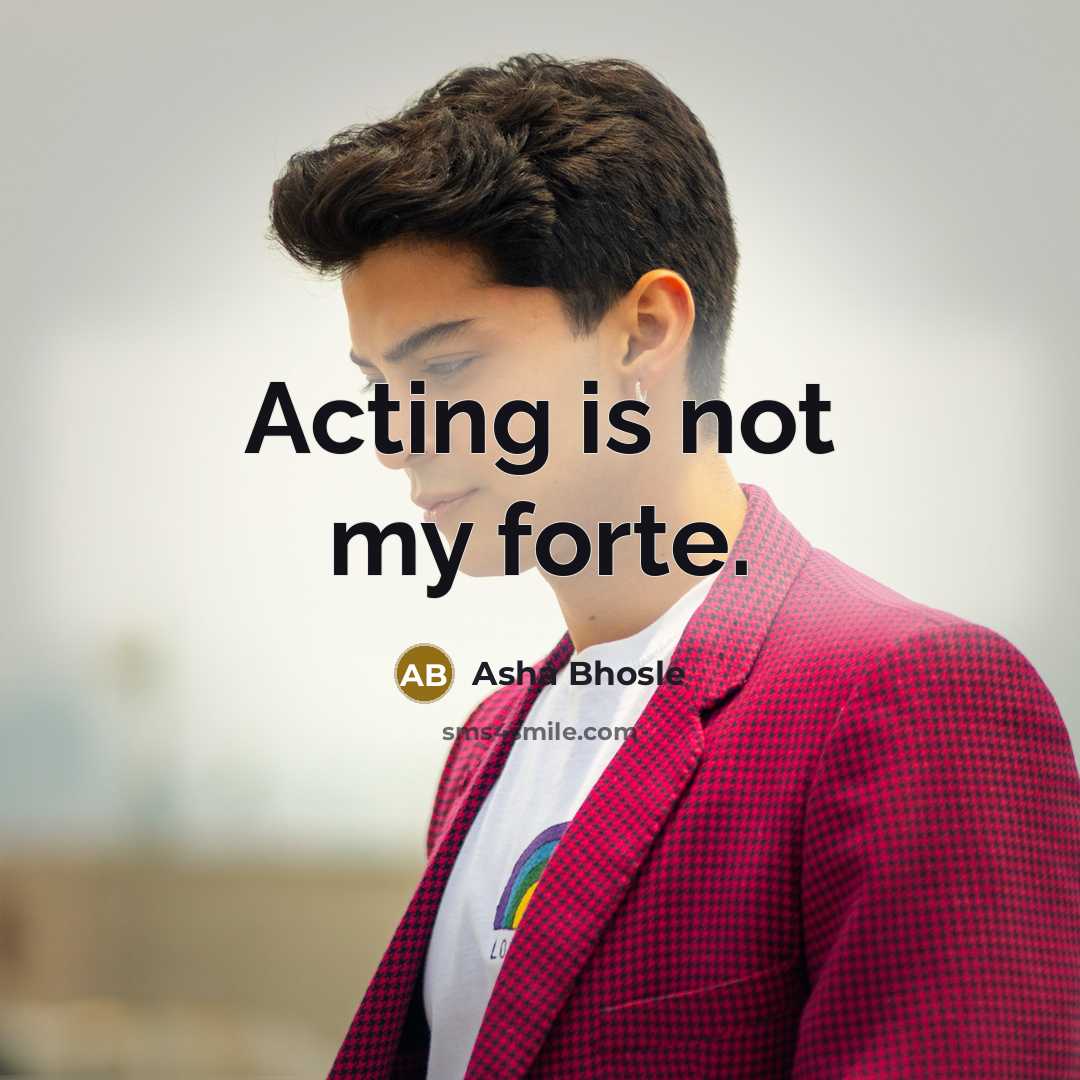 “Acting is not my forte.…” quote by Asha Bhosle