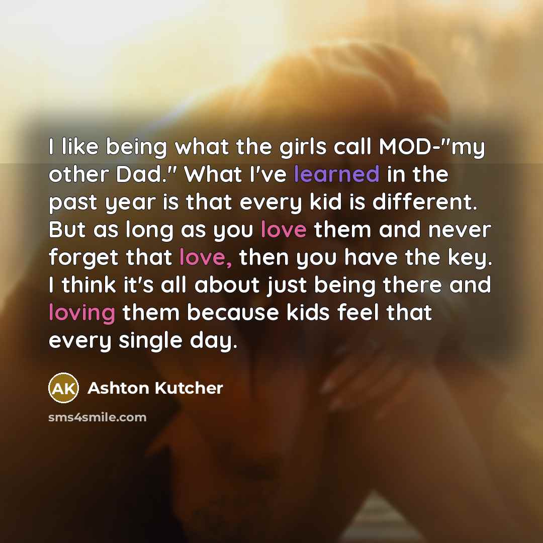 “I like being what the girls call MOD-"my other Dad."…” quote by Ashton Kutcher