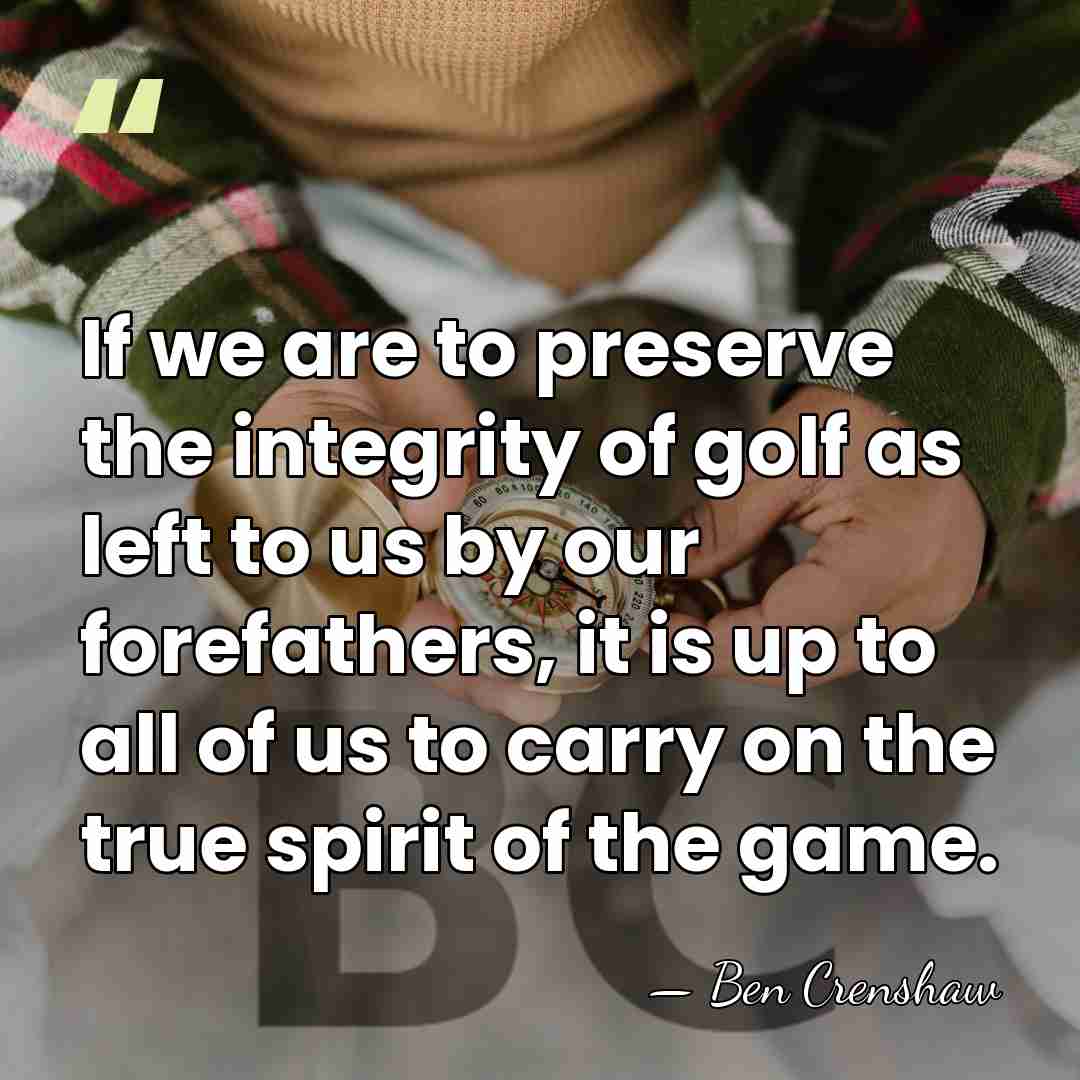 If we are to preserve the integrity of golf as left to&hellip; - Ben Crenshaw