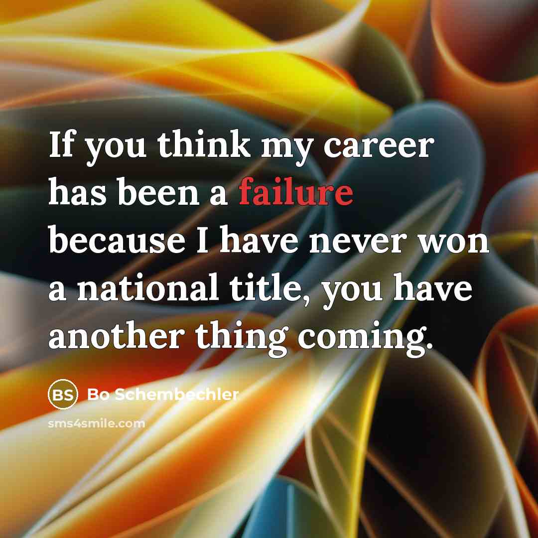 “If you think my career has been a failure because…” quote by Bo Schembechler