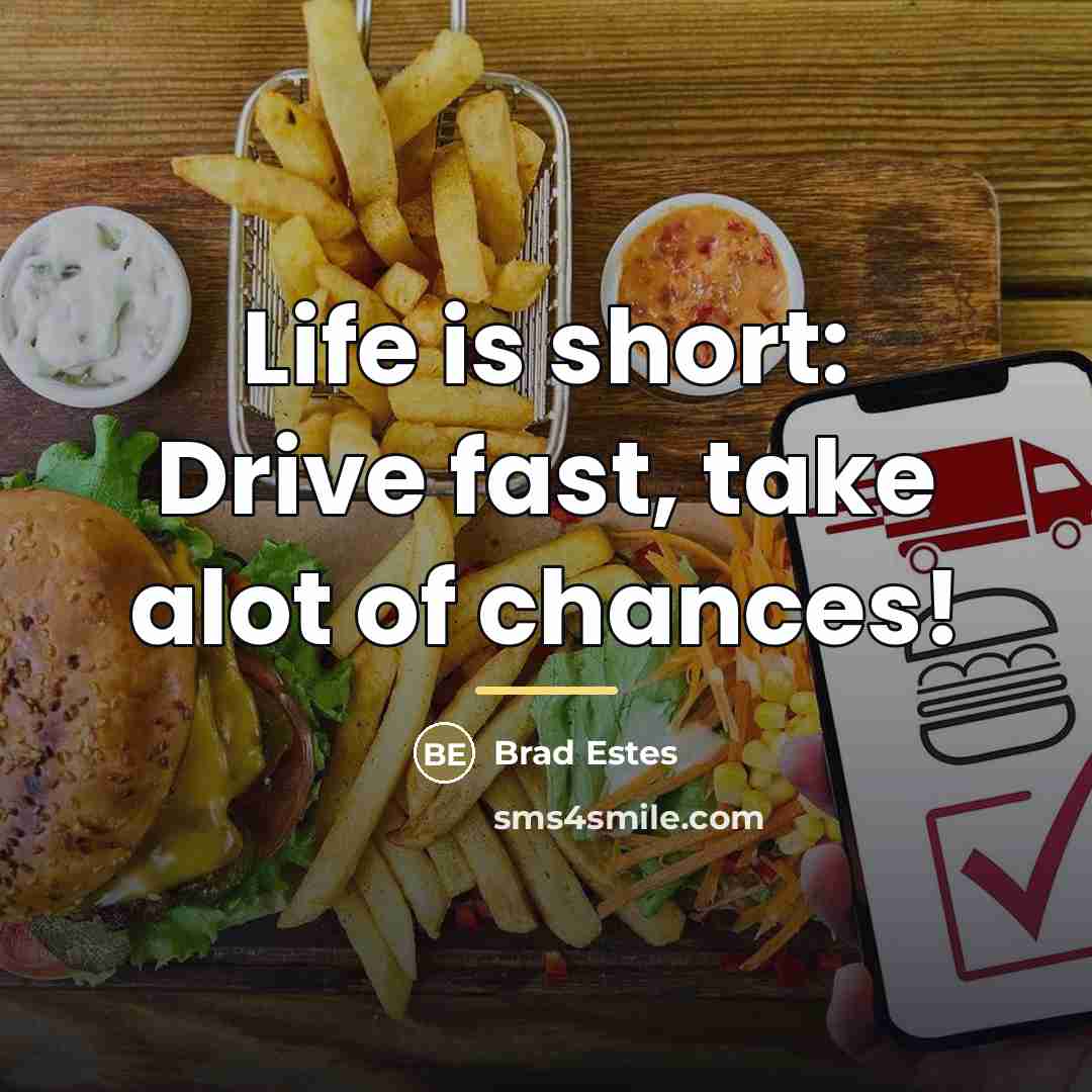 “Life is short: Drive fast, take alot of chances!…” quote by Brad Estes