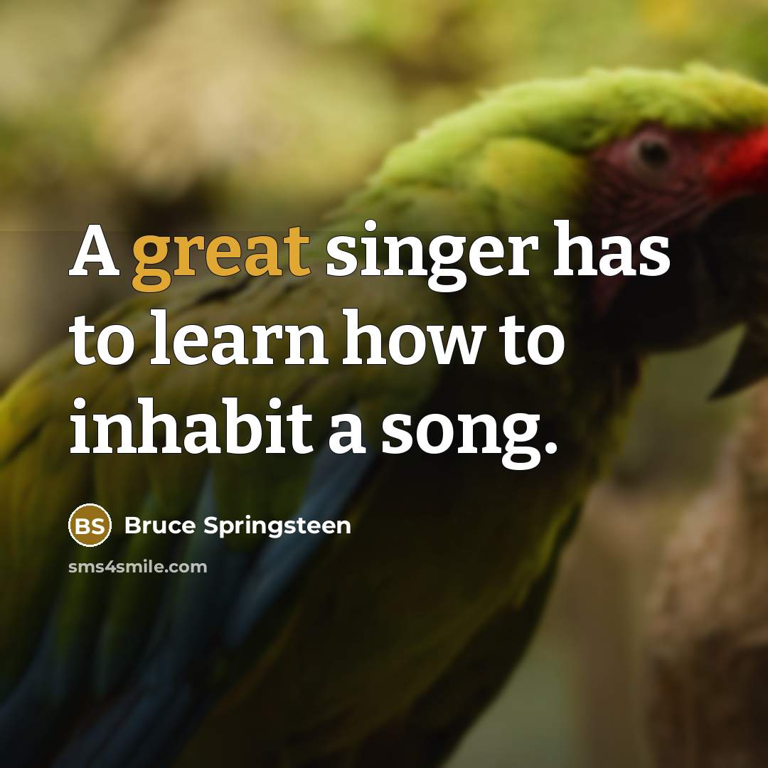 “A great singer has to learn how to inhabit a…” quote by Bruce Springsteen