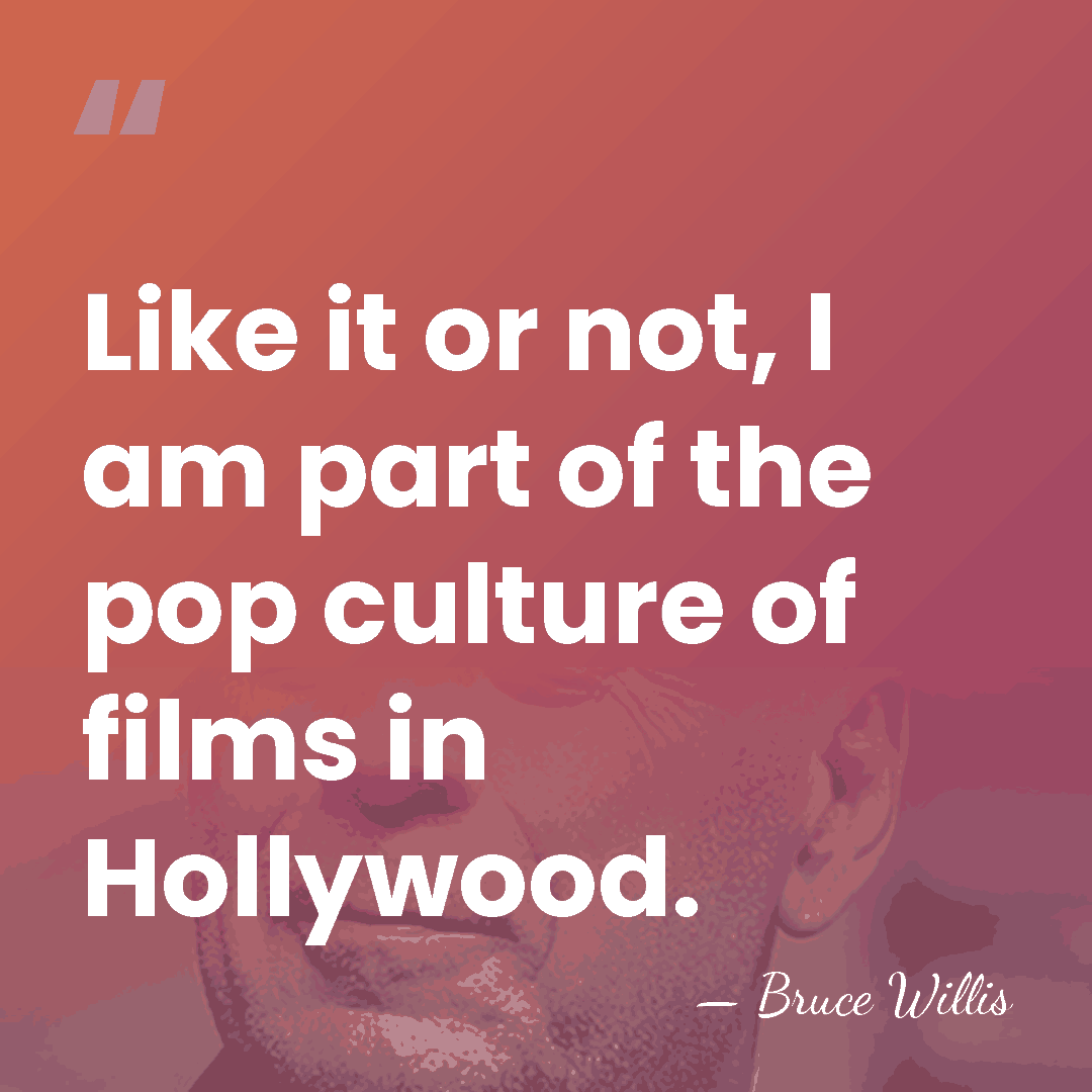 Like it or not, I am part of the pop culture of&hellip; - Bruce Willis