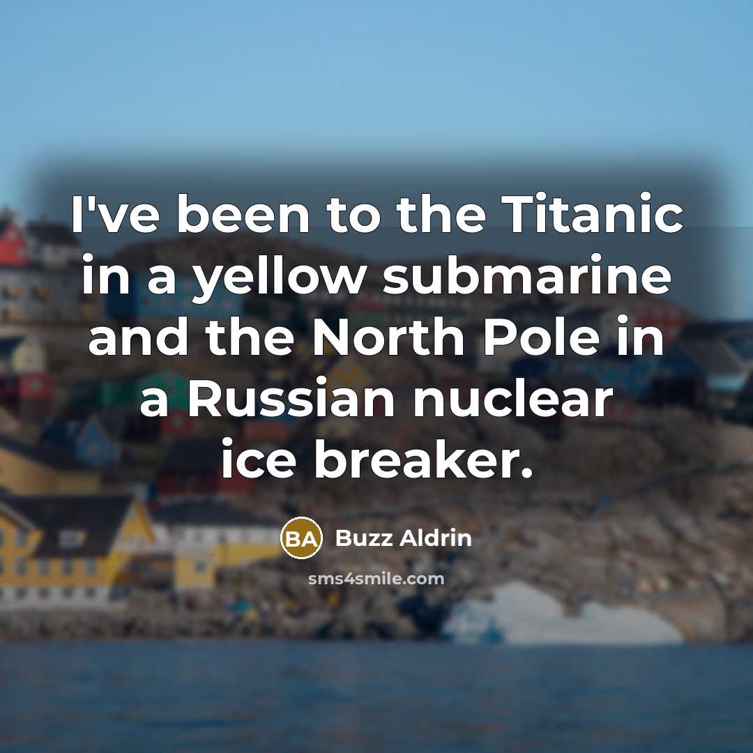 “I've been to the Titanic in a yellow submarine and…” quote by Buzz Aldrin