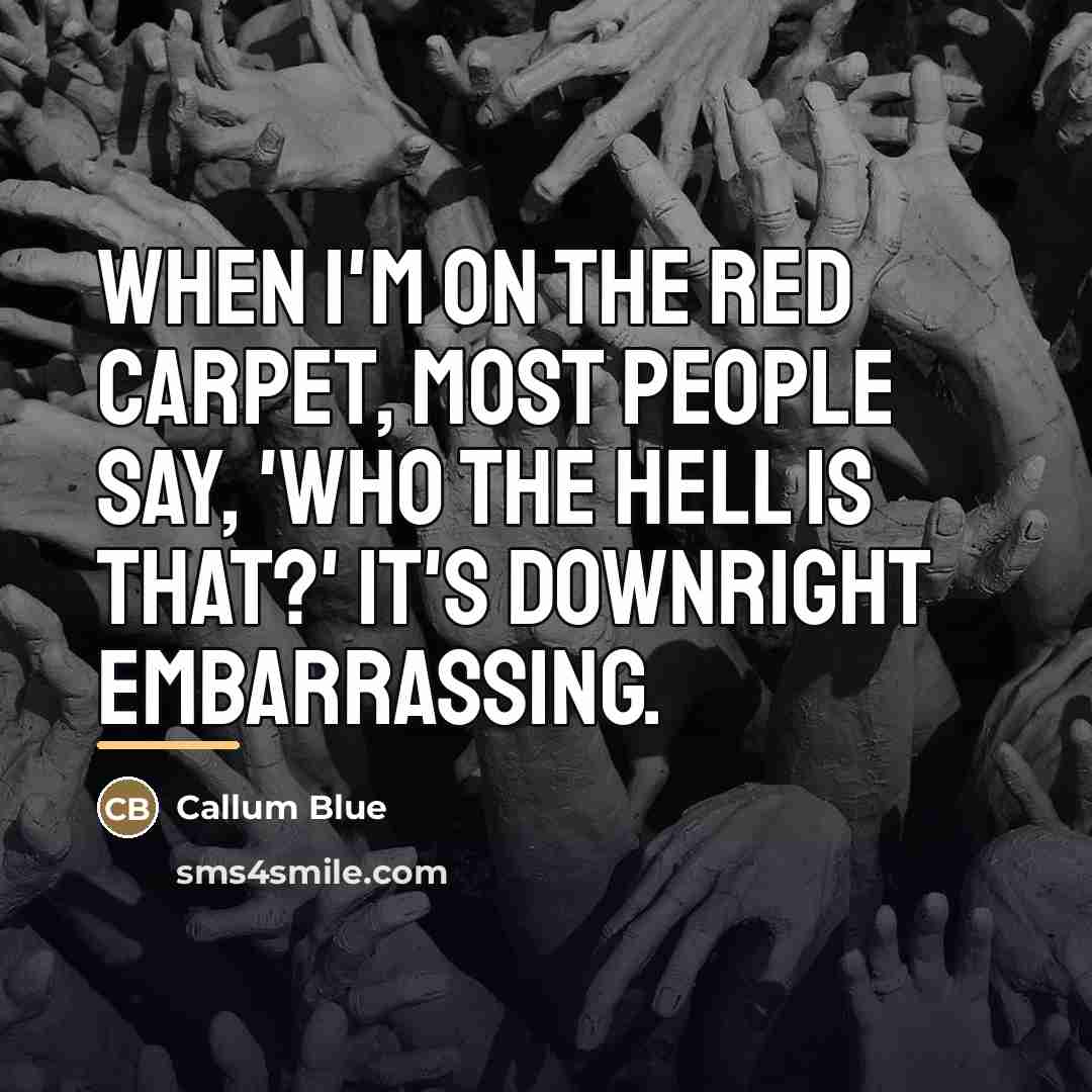 “When I'm on the red carpet, most people say, 'Who…” quote by Callum Blue