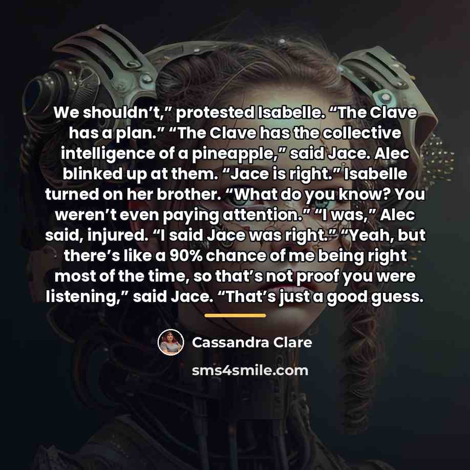 “We shouldn’t,” protested Isabelle. “The Clave has a plan.” “The…” quote by Cassandra Clare