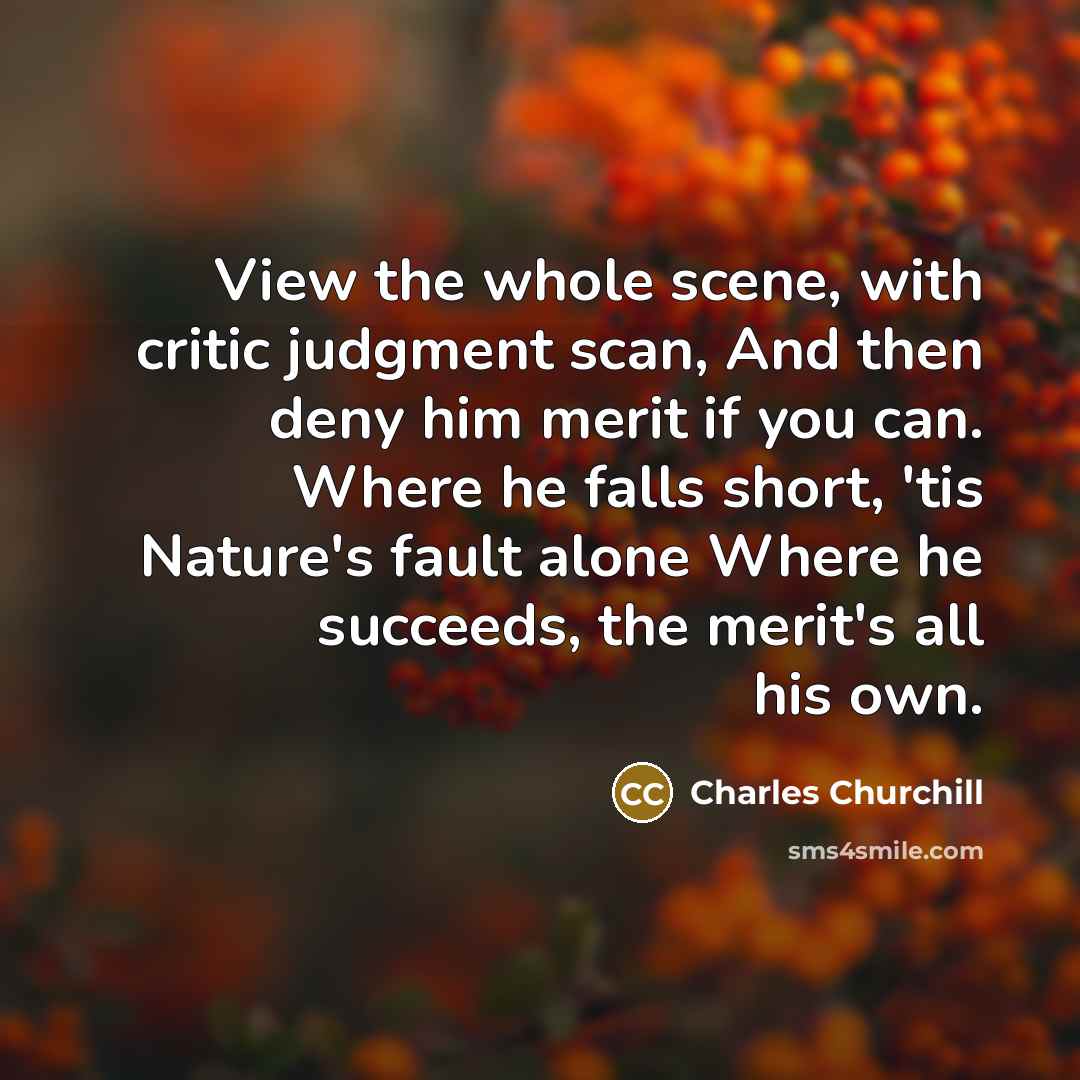 “View the whole scene, with critic judgment scan, And then…” quote by Charles Churchill