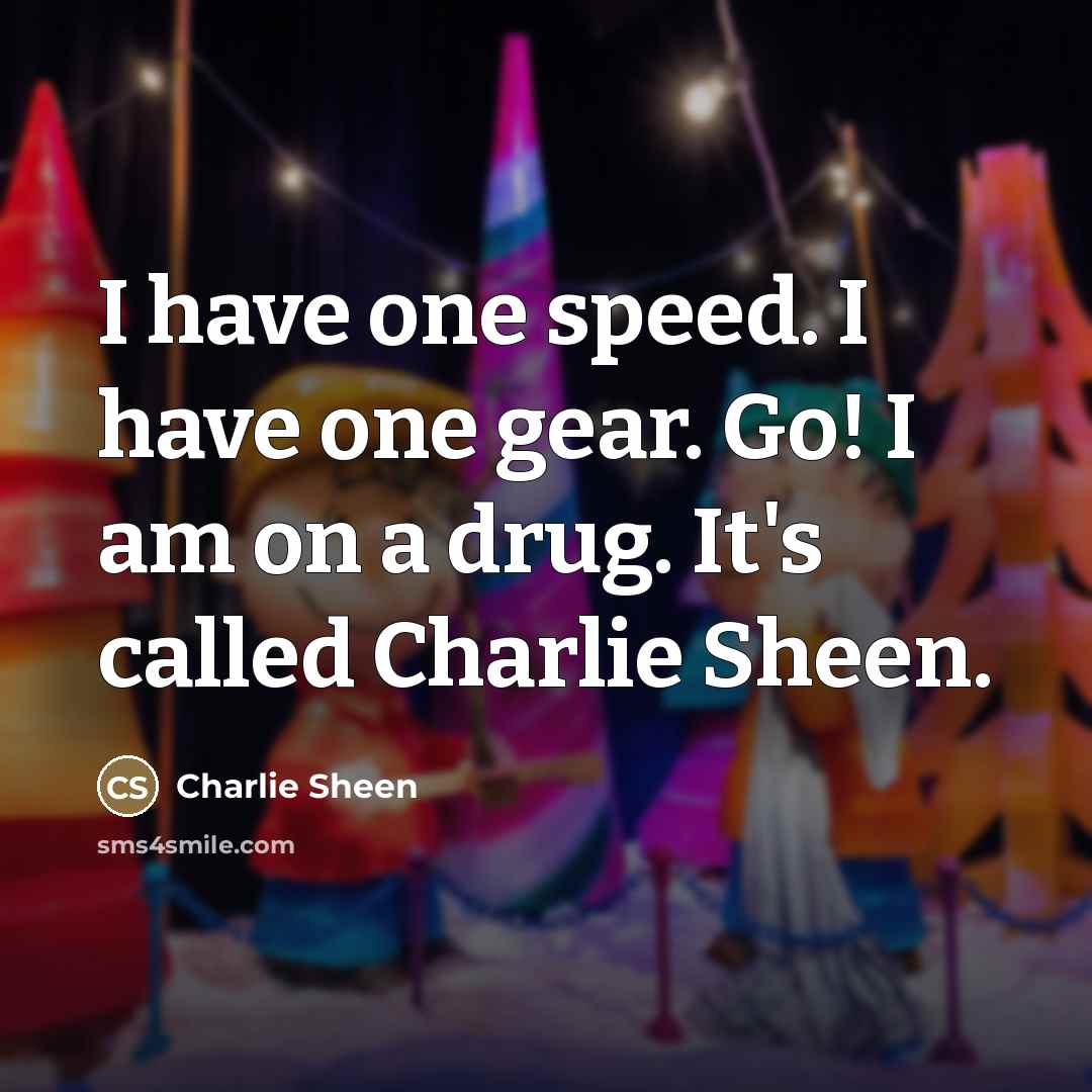 “I have one speed. I have one gear. Go! I…” quote by Charlie Sheen