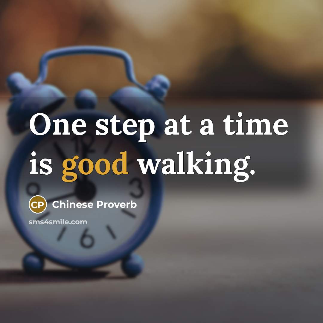 “One step at a time is good walking.” quote by Chinese Proverb