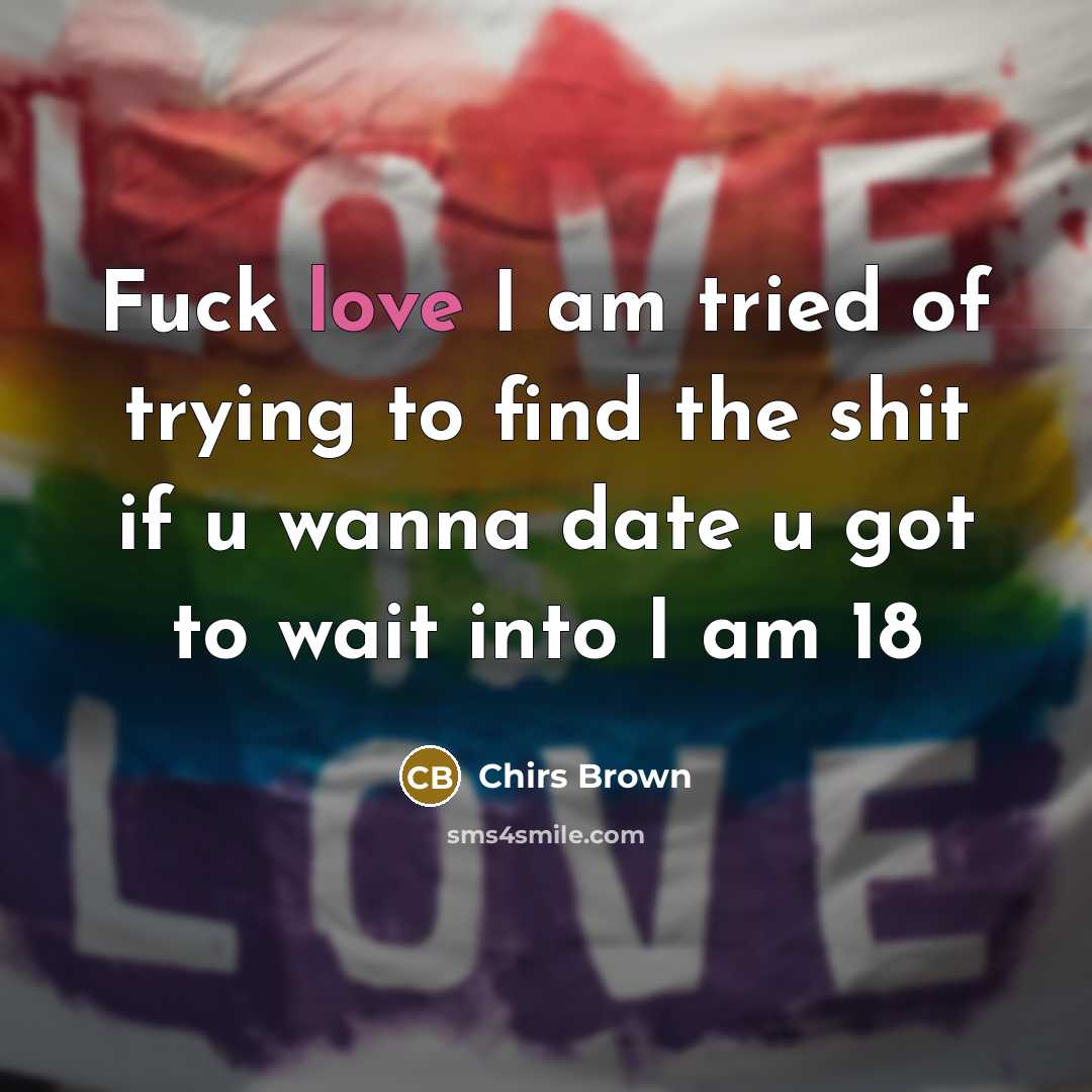 “Fuck love I am tried of trying to find the…” quote by Chirs Brown