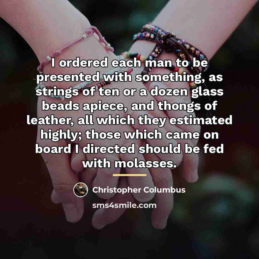 “I ordered each man to be presented with something, as…” quote by Christopher Columbus