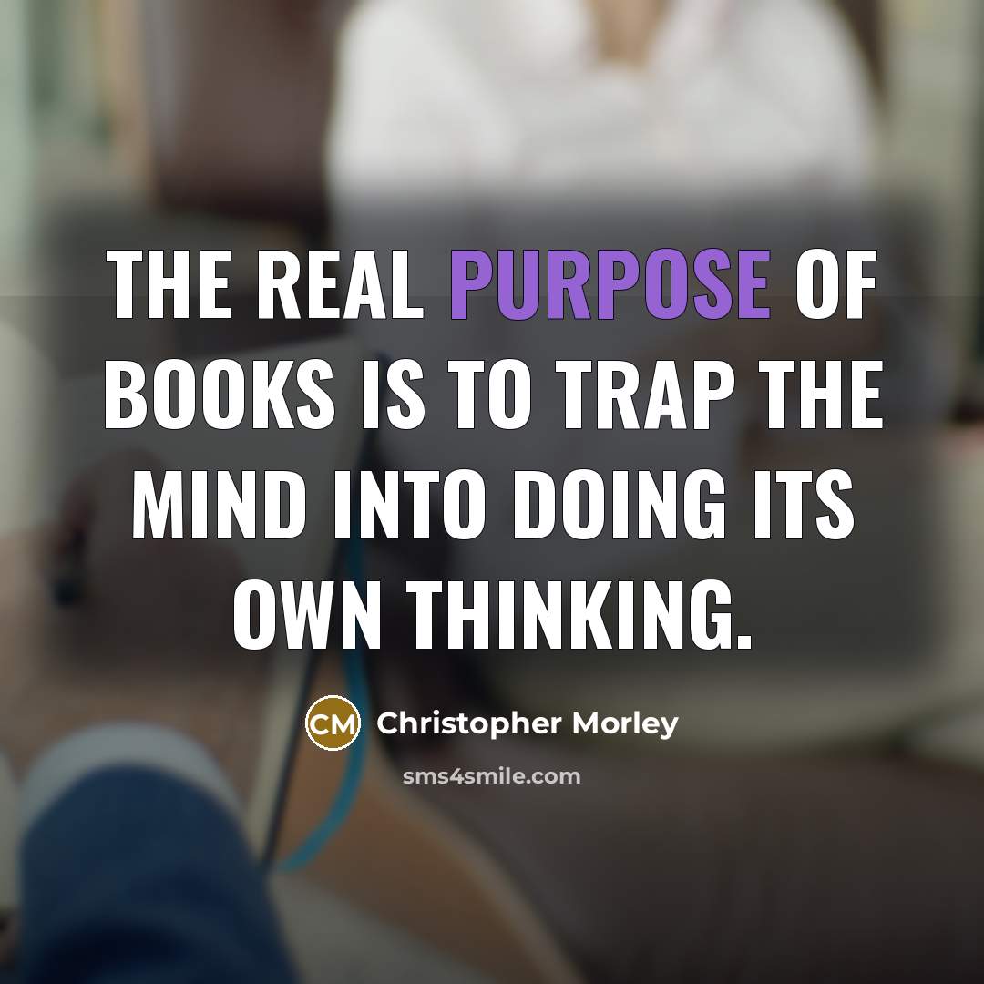 “The real purpose of books is to trap the mind…” quote by Christopher Morley