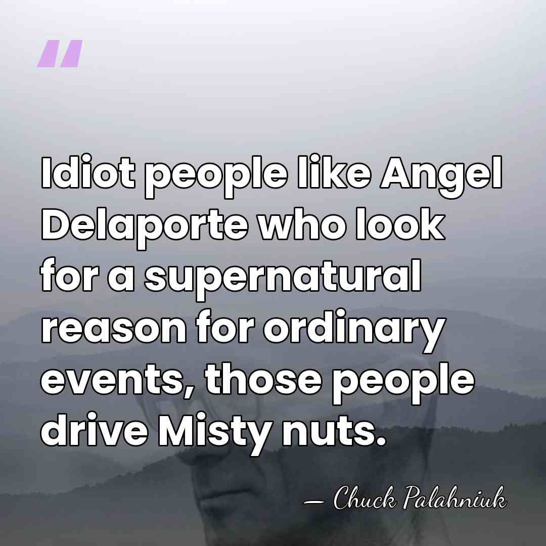 Idiot people like Angel Delaporte who look for a supernatural reason for&hellip; - Chuck Palahniuk