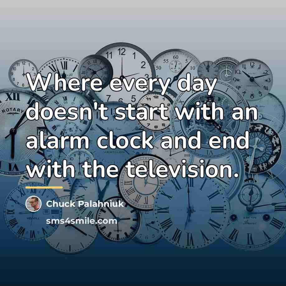“Where every day doesn't start with an alarm clock and…” quote by Chuck Palahniuk