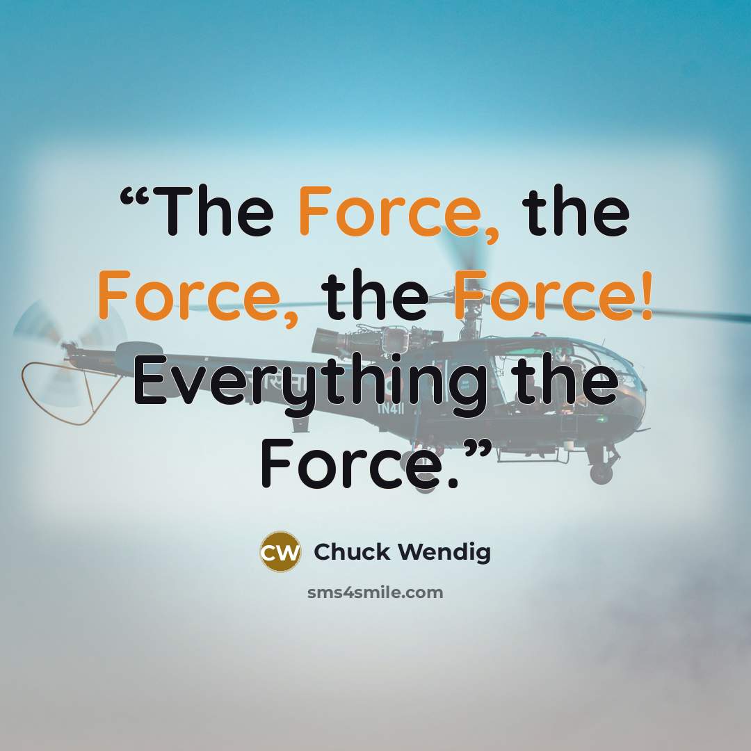 “The Force, the Force, the Force! Everything the Force.” quote by Chuck Wendig