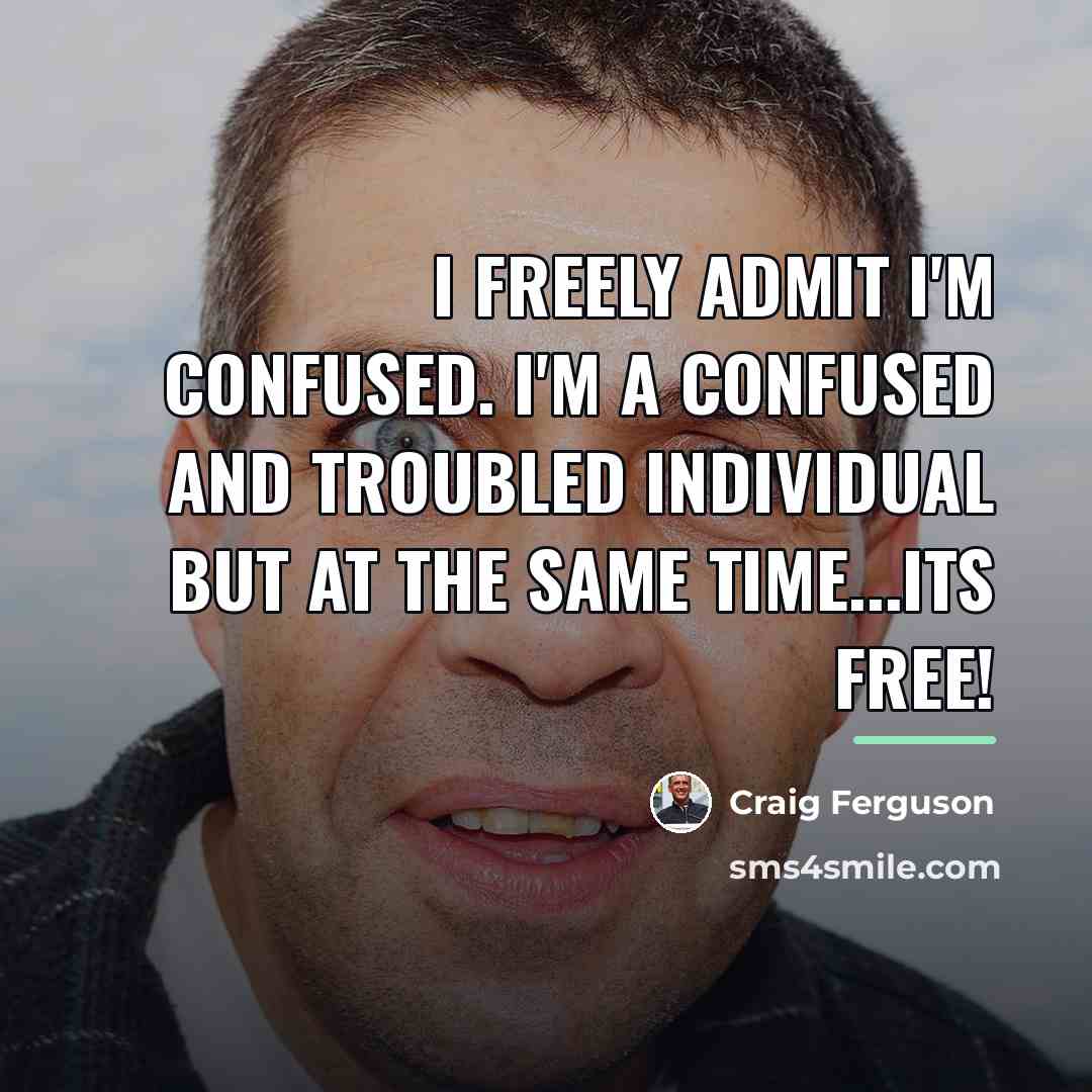 “I freely admit I'm confused. I'm a confused and troubled…” quote by Craig Ferguson