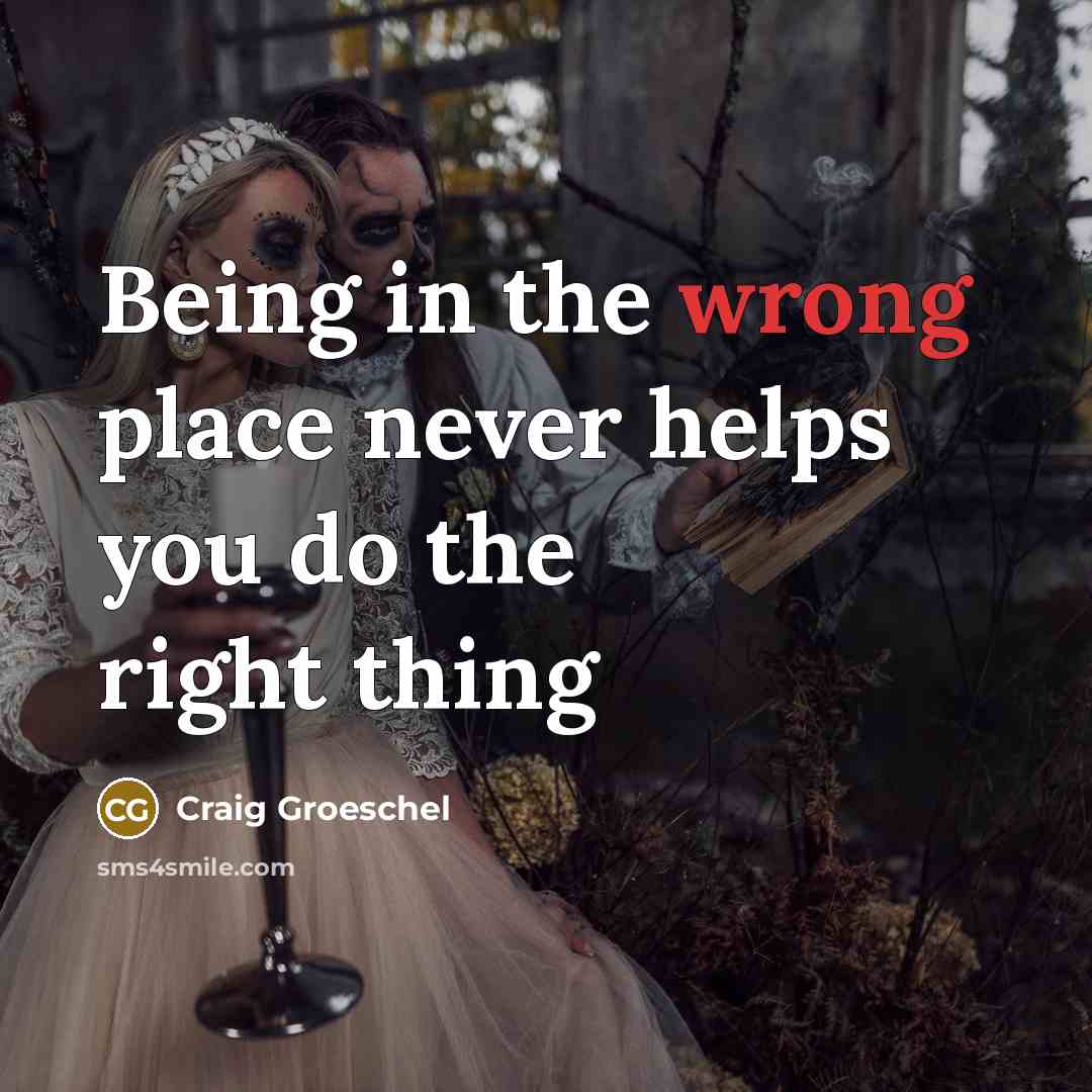 “Being in the wrong place never helps you do the…” quote by Craig Groeschel