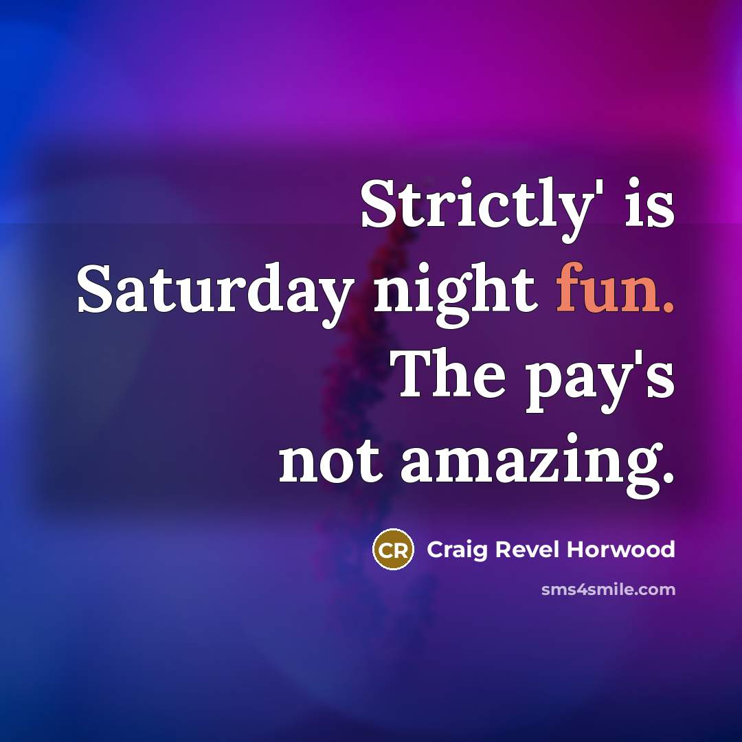 “Strictly' is Saturday night fun. The pay's not amazing.…” quote by Craig Revel Horwood