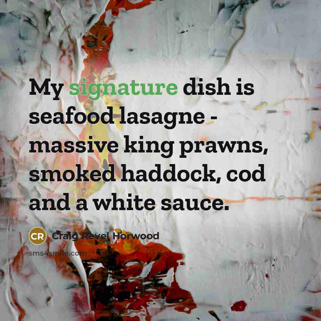 “My signature dish is seafood lasagne - massive king prawns, smoked haddock, cod and a white sauce.” quote by Craig Revel Horwood