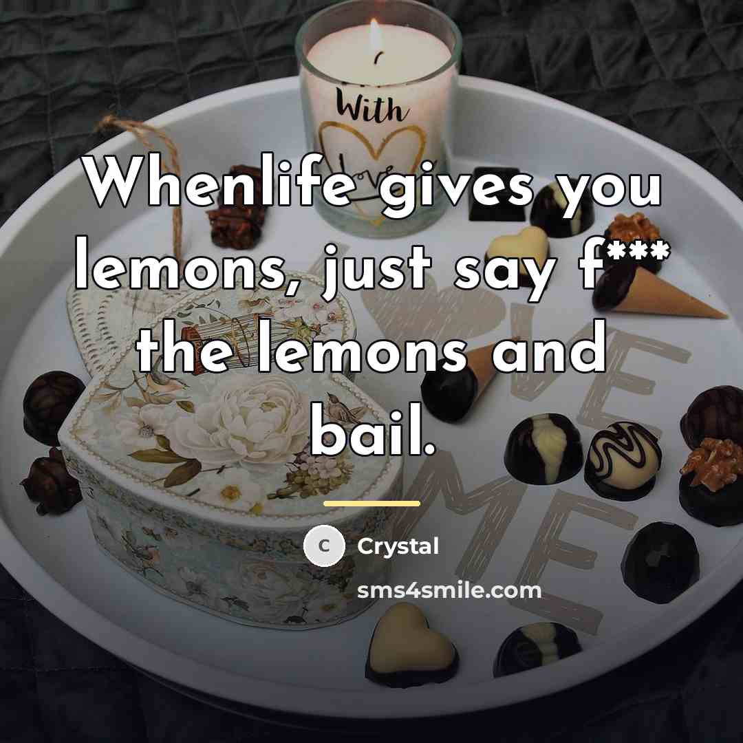 “Whenlife gives you lemons, just say f*** the lemons and…” quote by Crystal