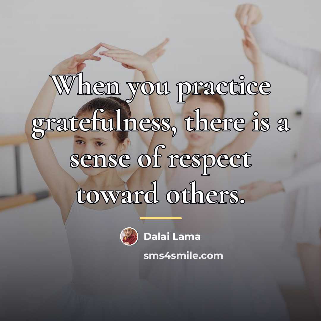 “When you practice gratefulness, there is a sense of respect…” quote by Dalai Lama