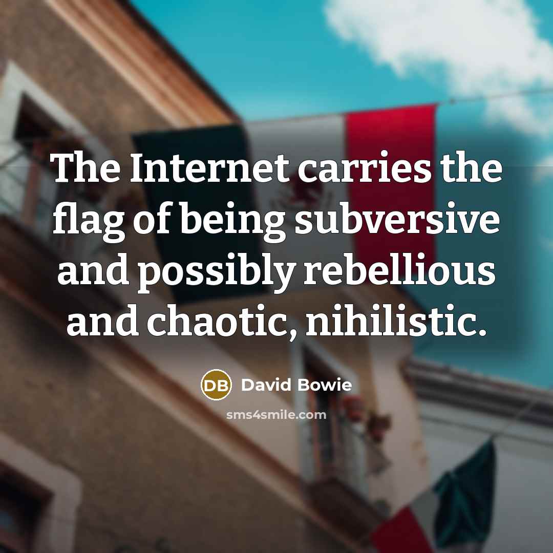 “The Internet carries the flag of being subversive and possibly…” quote by David Bowie