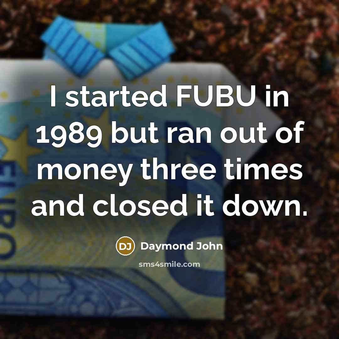 “I started FUBU in 1989 but ran out of money…” quote by Daymond John