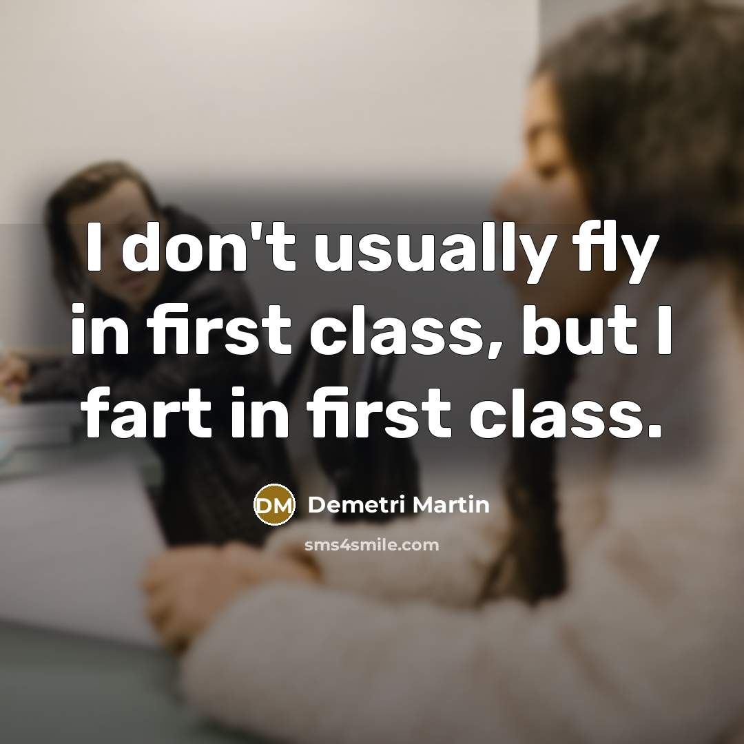 “I don't usually fly in first class, but I fart…” quote by Demetri Martin
