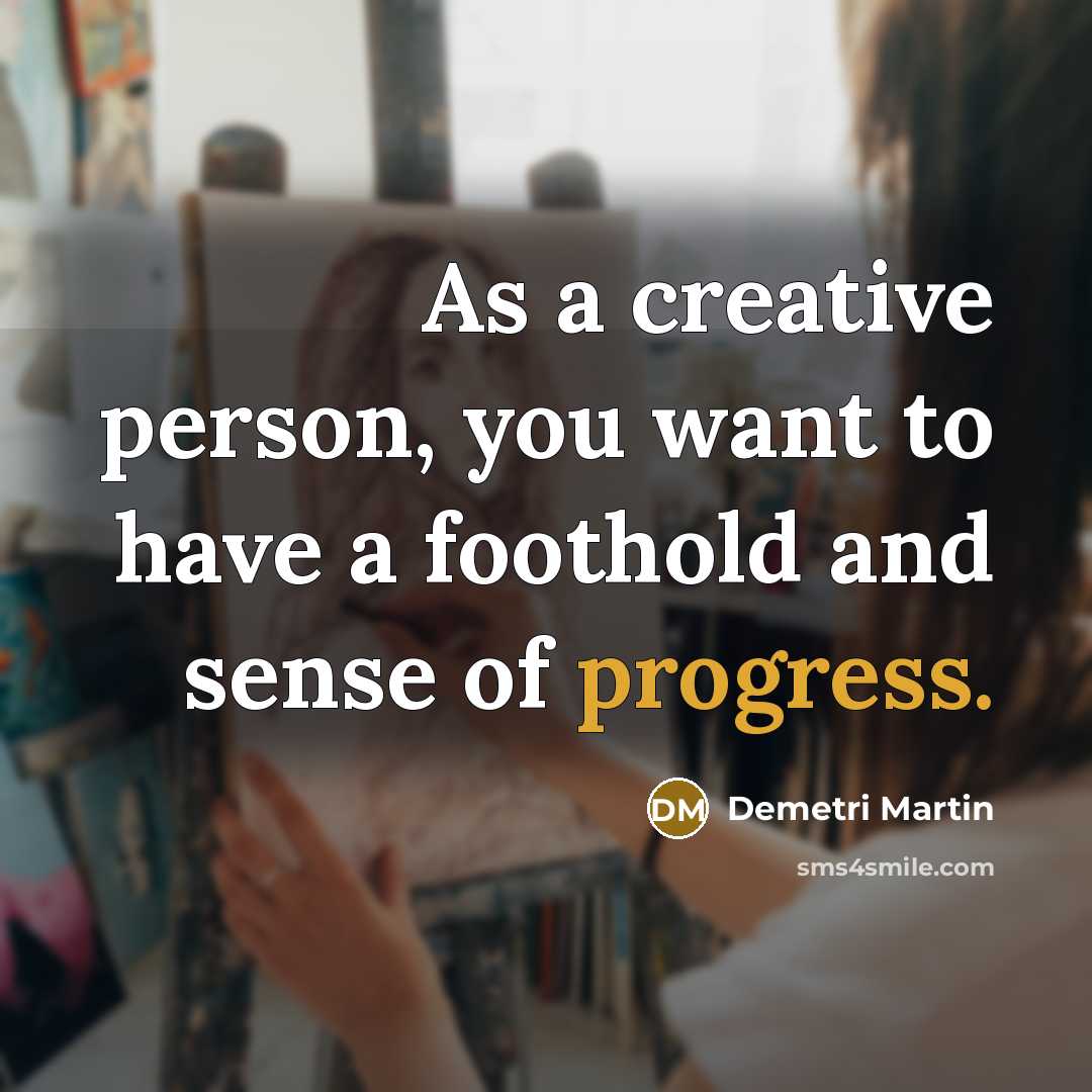“As a creative person, you want to have a foothold…” quote by Demetri Martin