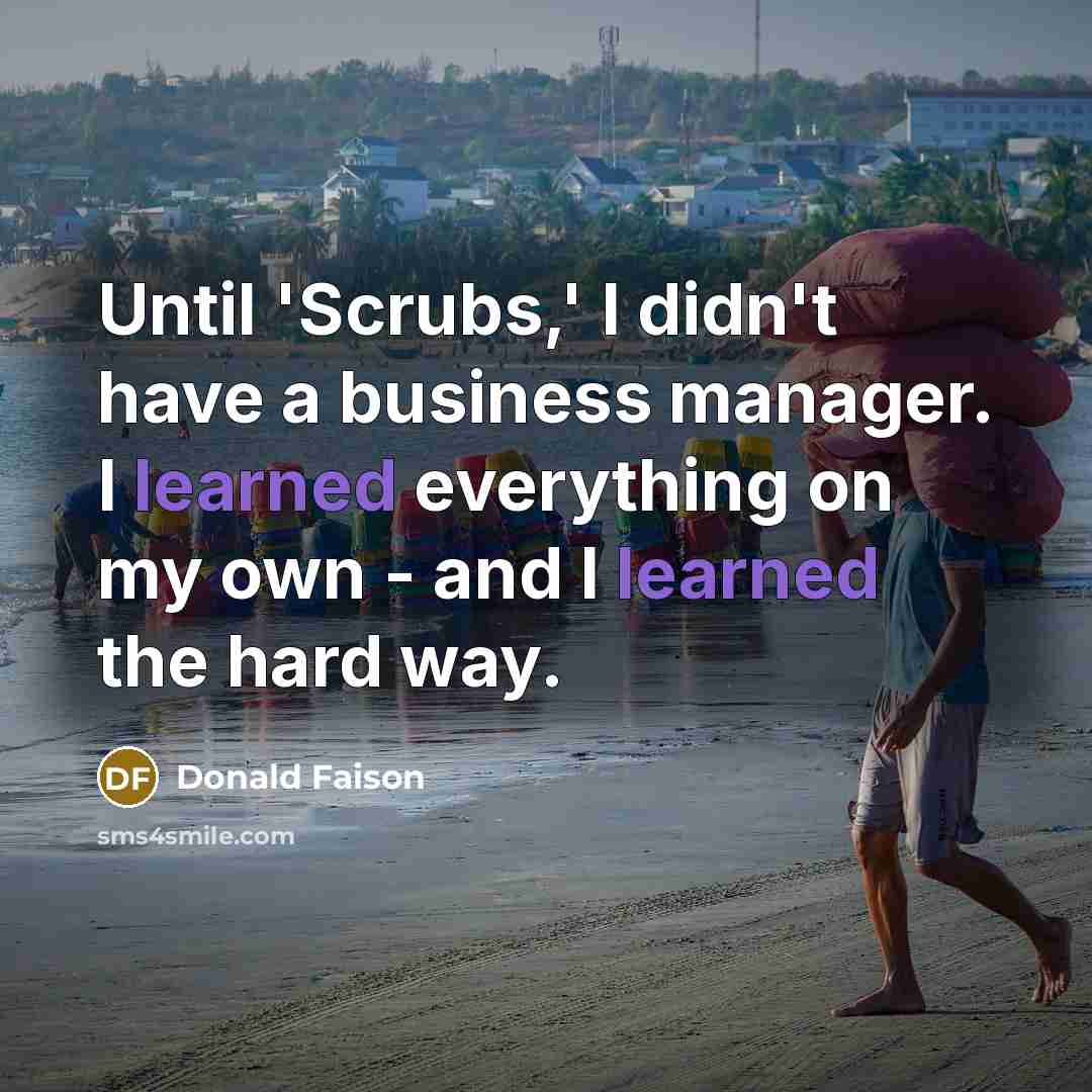 “Until 'Scrubs,' I didn't have a business manager. I learned…” quote by Donald Faison