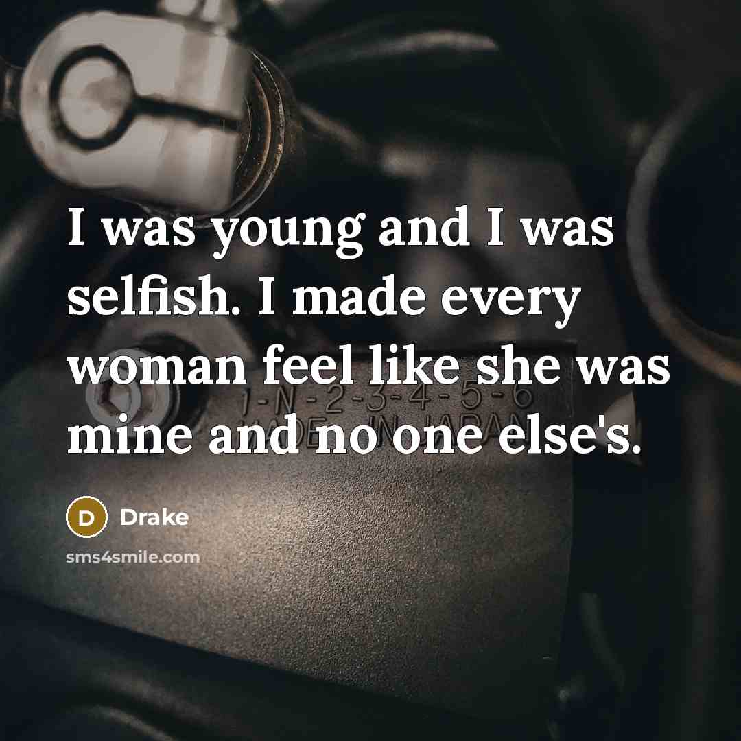 “I was young and I was selfish. I made every…” quote by Drake