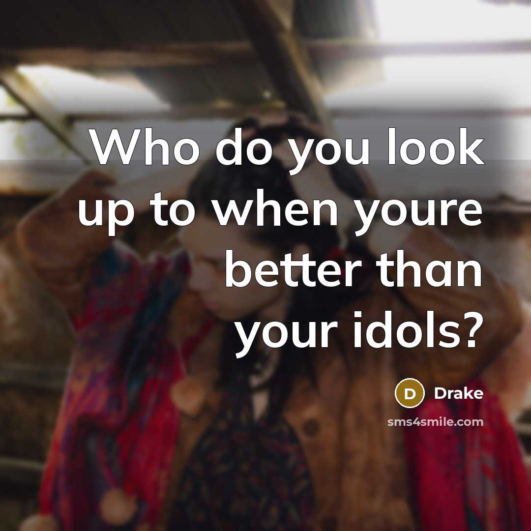 “Who do you look up to when youre better than…” quote by Drake