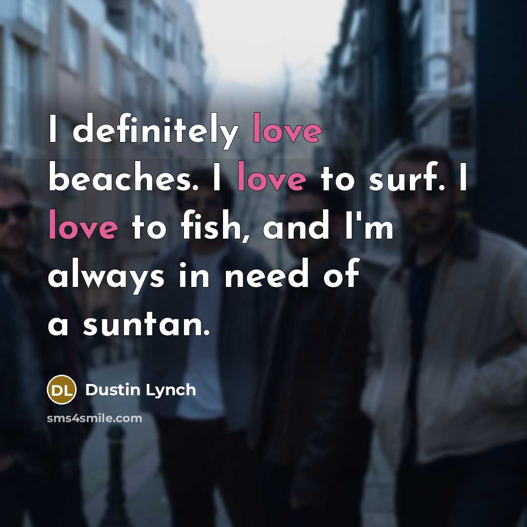 “I definitely love beaches. I love to surf. I love…” quote by Dustin Lynch