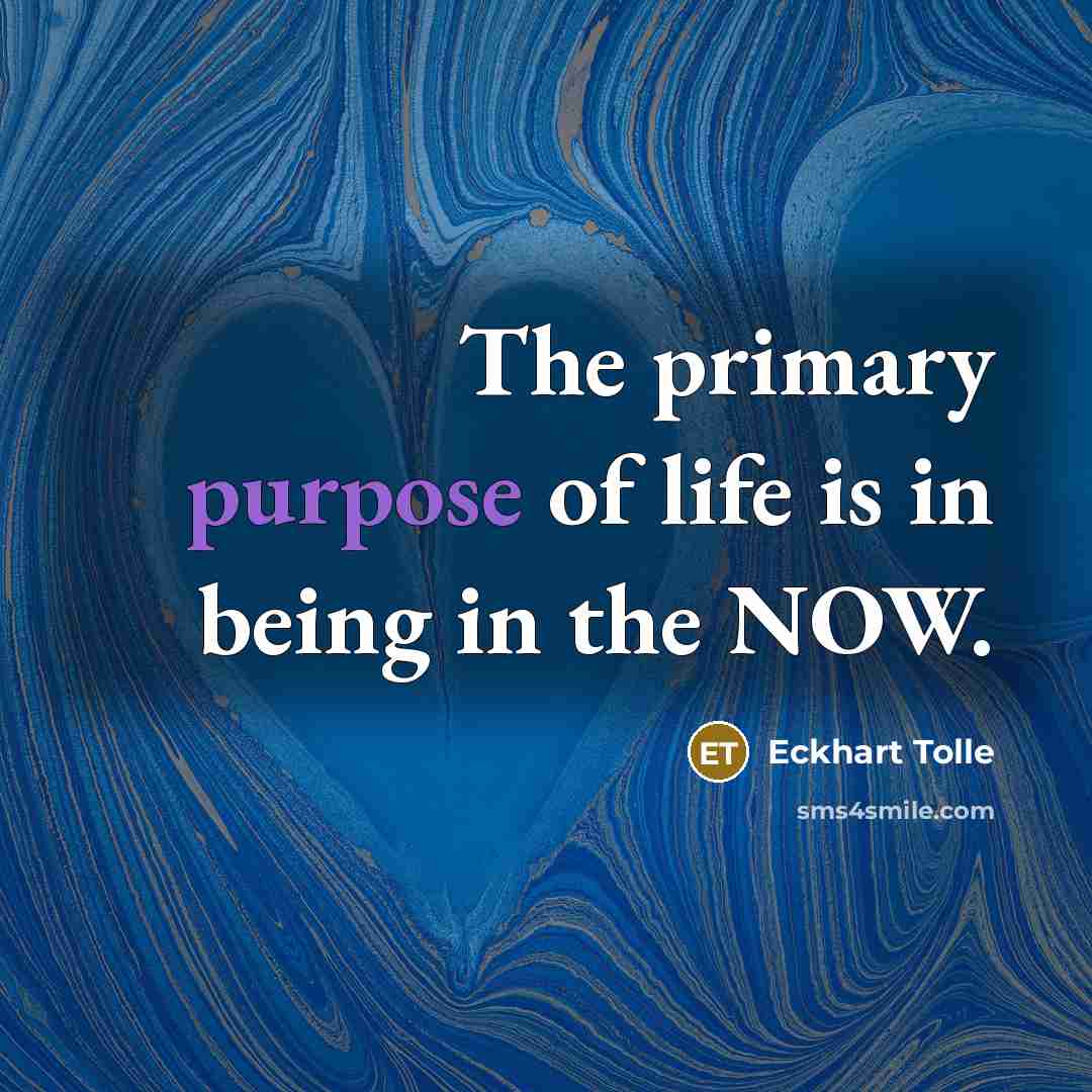“The primary purpose of life is in being in the…” quote by Eckhart Tolle