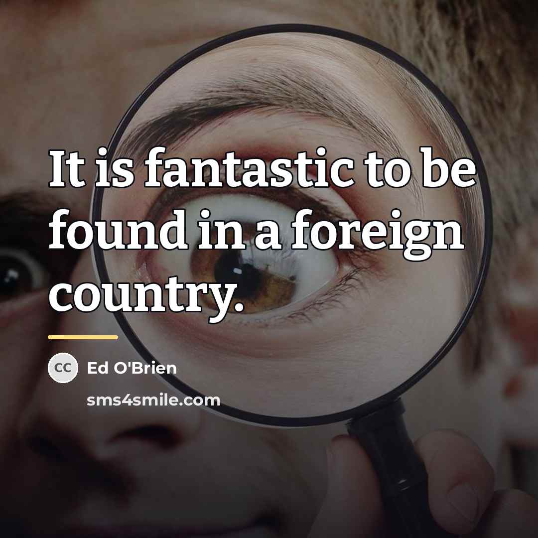 “It is fantastic to be found in a foreign country.…” quote by Ed O'Brien