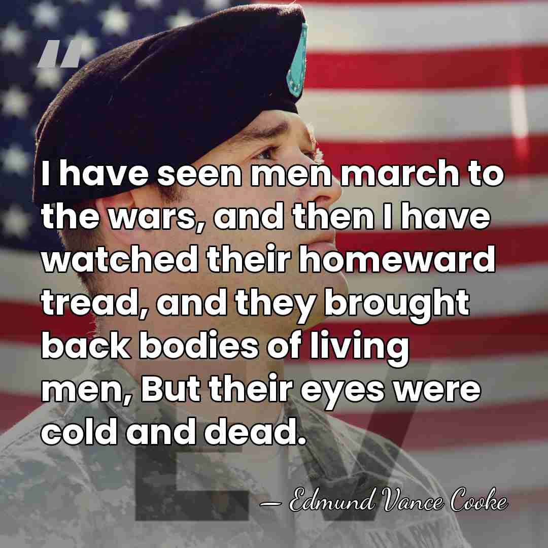 I have seen men march to the wars, and then I have&hellip; - Edmund Vance Cooke