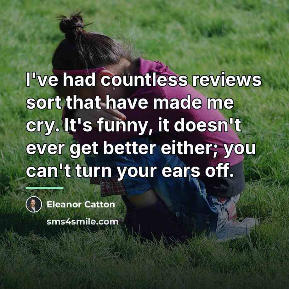 “I've had countless reviews sort that have made me cry.…” quote by Eleanor Catton