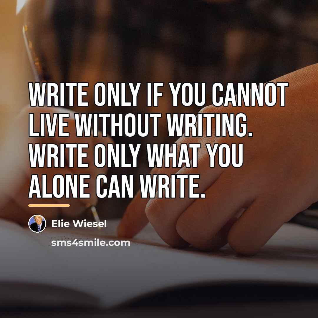 “Write only if you cannot live without writing. Write only…” quote by Elie Wiesel