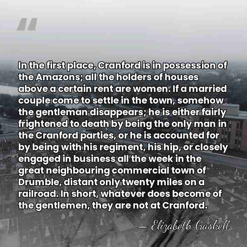 In the first place, Cranford is in possession of the Amazons; all&hellip; - Elizabeth Gaskell