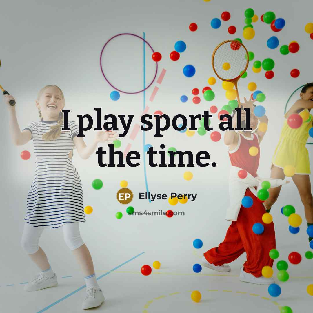 “I play sport all the time.…” quote by Ellyse Perry