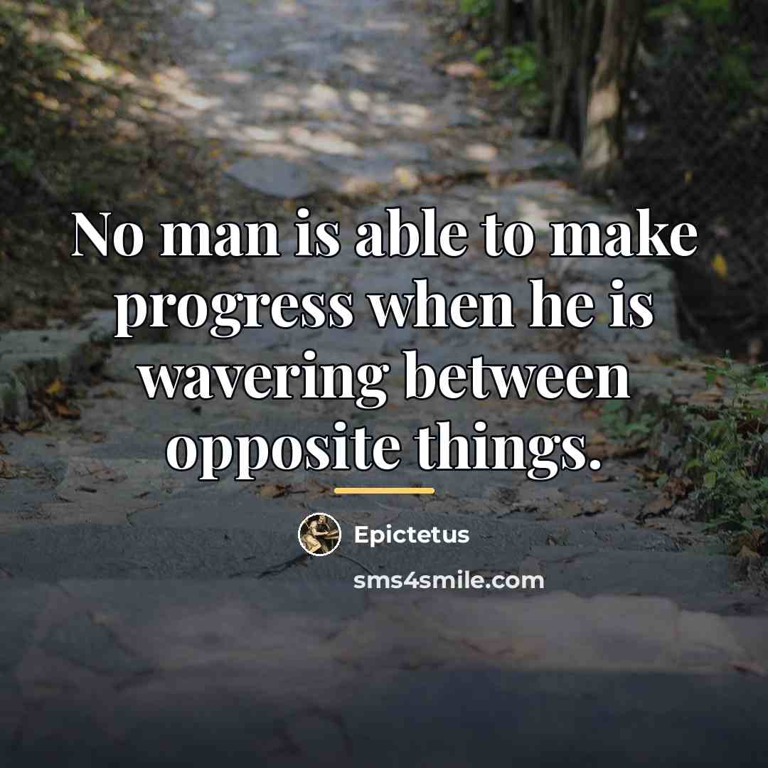 “No man is able to make progress when he is…” quote by Epictetus